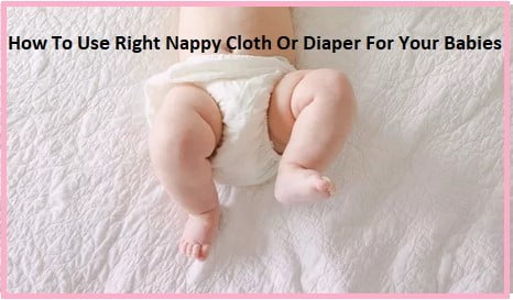 Use Right Nappy Cloth Or Diaper For Your Babies